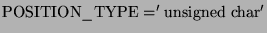 $\displaystyle \textrm{POSITION}\_\textrm{TYPE}=\textquoteright \textrm{unsigned char}\textquoteright $